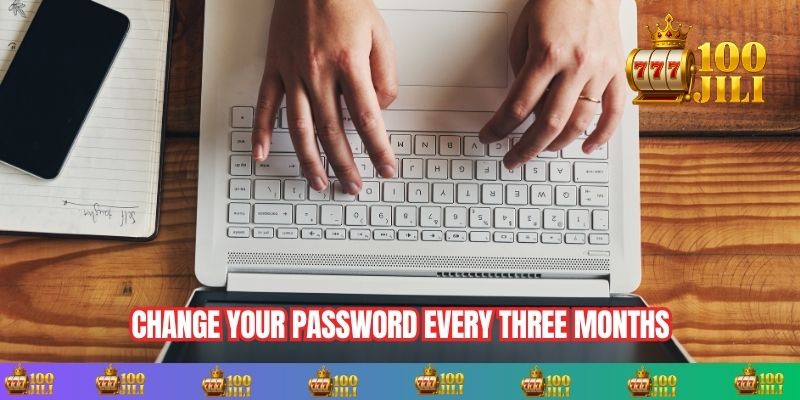 Change your password every three months to keep your account absolutely secure