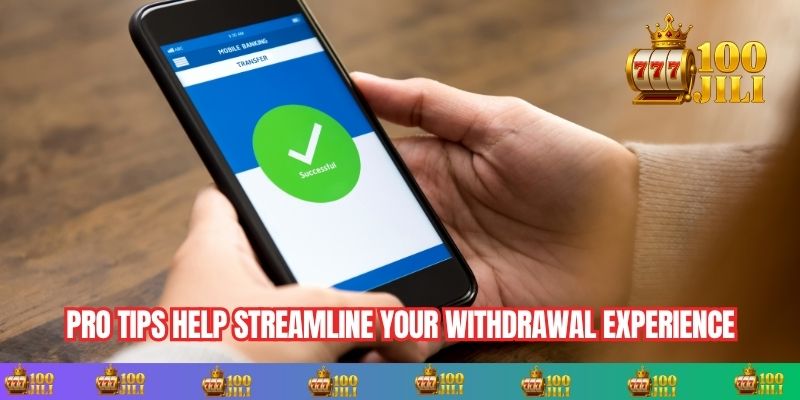 Pro tips help streamline your withdrawal experience