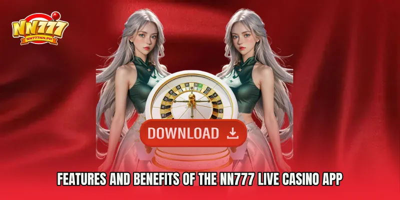 Features and Benefits of the NN777 Live Casino App