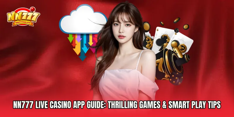 NN777 Live Casino App Guide: Thrilling Games & Smart Play Tips